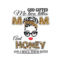 god gifted me two titles mom and honey svg, trending svg, mom svg, mother svg, god svg, mothers day svg, mothers day gif