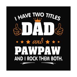 I Have Two Titles Dad And Pawpaw Svg, Fathers Day Svg, Dad Svg, Pawpaw Svg, Grandpa Svg, Dad Quotes, Fathers Day Quotes,