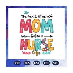 the best kind of mom raise a nurse svg, mothers day svg, mothers day gift, gigi svg, gift for gigi, nana life svg, grand