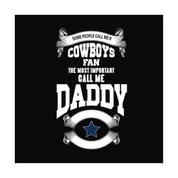 some people call me cowboys fan the most important call me daddy svg, fathers day svg, sport svg, daddy svg, dad svg, co