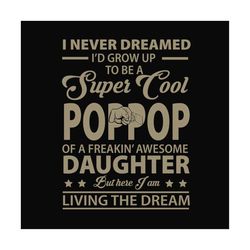 i never dreamed id grow up to be a super cool pop pop svg, fathers day svg, funny dad svg, pop pop svg, dad and daughter