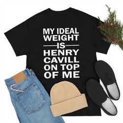 my ideal weight is henry cavill on top of me shirt