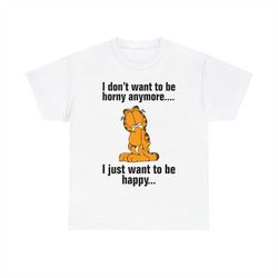 garfield- i don't want to be horny anymore... i just want to be happy shirt