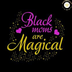 black moms are magical svg, mothers day svg, black lives matter svg, juneteenth svg, black girl svg, proud day svg, magi