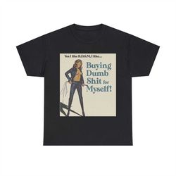 yes i like b.d.s.m, i like... buying dumb shit for myself shirt