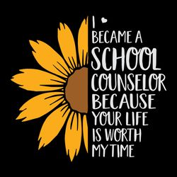 I became a school counselor because your life is worth my time