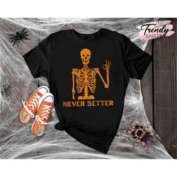 Never Better Halloween Shirt, Halloween Skeleton Shirt, Gift for Halloween, Spooky Season Shirt, Funny Halloween Shirt,H