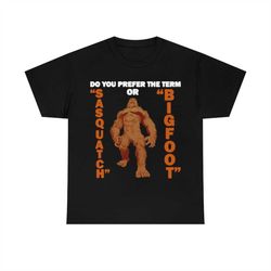 do you prefer the term or sasquatch bigfoot t-shirt