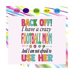 back off i have a crazy football mom, football mom, football mom svg, football mom clipart, football svg, football, foot