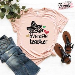 teacher cinco de mayo shirt gift, nacho average teacher shirt, gift for teacher, funny teacher shirt, funny cinco de may