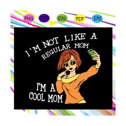im not like a regular mom im a cool mom svg, mom svg, mothers day svg, mothers day lover, mothers day gift, mom life, mo