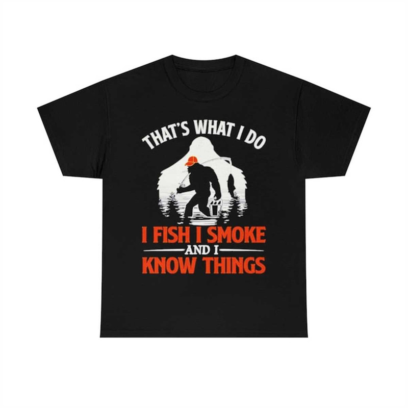 MR-1072023155911-bigfoot-thats-what-i-do-i-fish-i-smoke-and-i-know-things-image-1.jpg