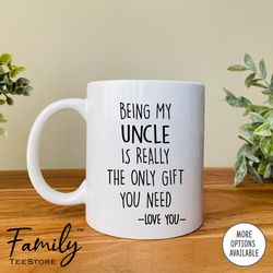 being my uncle is really the only gift you need - coffee mug - uncle mug - uncle gift - funny uncle gifts