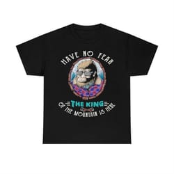 bigfoot have no fear the king of the mountain is here t-shirt