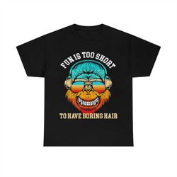 bigfoot fun is too short to have boring hair t-shirt