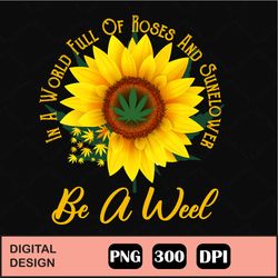 in a world full of roses and sunflower be a weed funny gift unisex hoodie