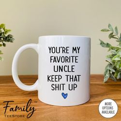 you're my favorite uncle keep that shit up coffee mug uncle mug funny uncle gift funny gift