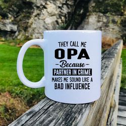 they call me opa because partner in crime makes me sound like a bad influence coffee mug opa mug funny opa gift