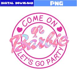 Come On Barbie Let's Go Party Png, Barbie Png, Barbie Princess Png, Barbie Logo Png, Girl Png, Cartoon Png, Png File