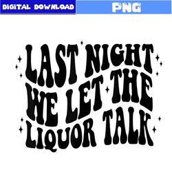 Last Night We Let The Liquor Talk Png, Last Night Png, Western Cow Vintage Png, Png Digital File