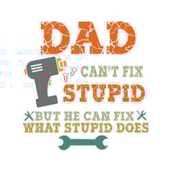 dad cant fix stupid but he can fix what stupid does svg, fathers day svg, dad svg, grandpa svg, grandfather svg, dad too