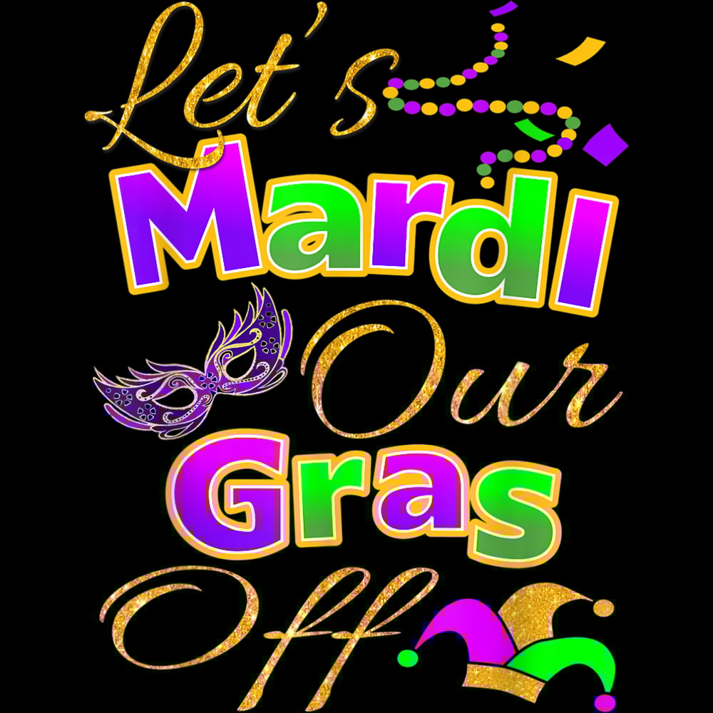 Let_s Mardi Our Gras Off T Shirt Cute Festival Outfits Gift.jpg