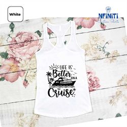 cruise life tank top, life is better on a cruise tank top, family cruise matching tank top, cruise vacation raceback, cr