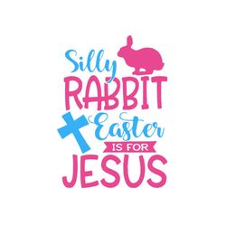 silly rabbit easter is for jesus svg, easter svg, rabbit svg, bunny rabbit svg, silly rabbit svg, jesus svg, cross sign