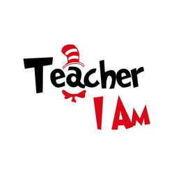 teacher i am dr seuss svg, dr seuss svg, school svg, back to school svg, teacher svg, teacher gifts, cat in the hat svg,