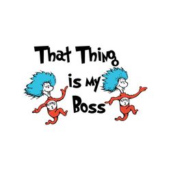 that thing is my boss svg, dr seuss svg, boss svg, cat in the hat svg, dr seuss gifts, dr seuss shirt, thing 1 thing 2 s