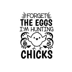 forget the eggs i'm hunting chicks svg, easter svg, trending svg, rabbit svg, bunny rabbit svg, chicks svg, hunting eggs