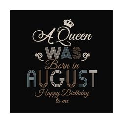 birthday a queen was born in august svg