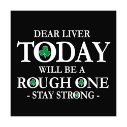 dear liver today will be rough one stay strong svg, st patricks day svg, shamrock svg design, lucky shamrock svg, st pat