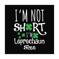im not short im leprechaun size svg, st patricks day svg, shamrock svg design, lucky shamrock svg, st patricks day svg,