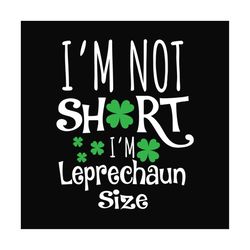 im not short im leprechaun size svg, st patricks day svg, shamrock svg design, lucky shamrock svg, st patricks day svg,
