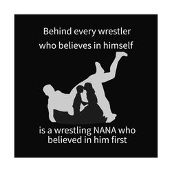 behind every wrestler who believes in himself is a wrestling nana who believed in him first svg files for silhouette, fi