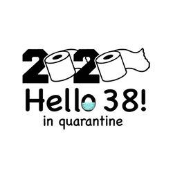 2020 hello 38 in quarantine svg, birthday svg, quarantine birthday svg, hello 38 svg, birthday 38 svg, 38th birthday svg