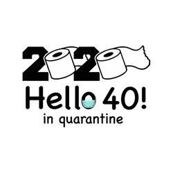 2020 hello 40 in quarantine svg, birthday svg, quarantine birthday svg, hello 40 svg, birthday 40 svg, 40th birthday svg
