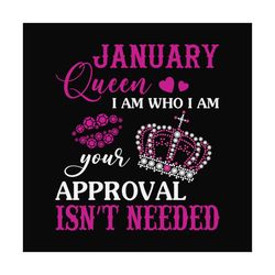 january queen i am who i am your approval isn't needed svg, birthday svg, january queen svg, birthday queen svg, january