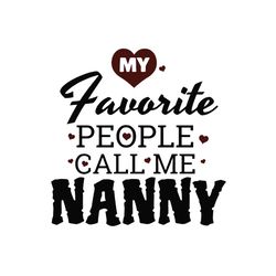 my favourite people call me nanny svg, mothers day svg, mother day svg for silhouette, files for cricut, svg, dxf, eps,