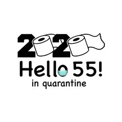 2020 hello 55 in quarantine svg, birthday svg, quarantine birthday svg, hello 55 svg, 55th birthday svg, birthday gifts,