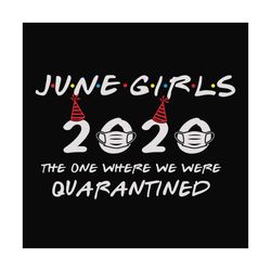 june girls 2020 quarantined svg, birthday svg, birthday girls svg, june girls svg, june birthday svg, born in june, 2020