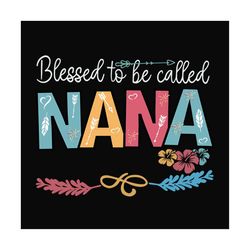 blessed to be called nana svg files for silhouette, files for cricut, svg, dxf, eps, png instant download