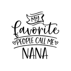 My favorite people call me Nana, SVG Files For Silhouette, Files For Cricut, SVG, DXF, EPS, PNG Instant Download