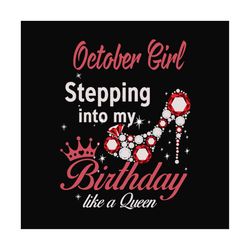 october girl stepping into my birthday like a queen svg, birthday svg, birthday girl svg, october girl svg, october birt