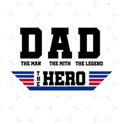 dad the man the myth the legend the hero svg, fathers day svg, dad svg, top gun dad svg, dad svg, dad hero svg, fathers