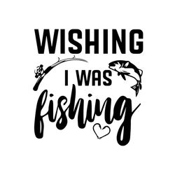 wishing i was fishing svg files for silhouette, files for cricut, svg, dxf, eps, png instant download