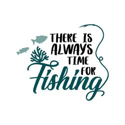 there is always time for fishing,svg files for silhouette, files for cricut, svg, dxf, eps, png instant download