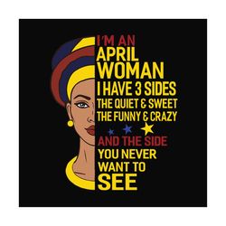 im a april woman i have 3 sides svg, birthday svg, april svg, april birthday svg, april woman svg, april queen svg, blac