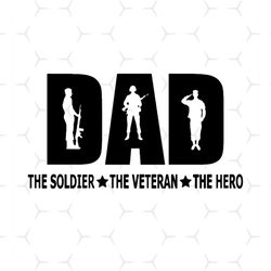 dad the soldier the veteran the hero svg, fathers day svg, dad svg, dad soldier svg, veteran svg, dad hero svg, veteran